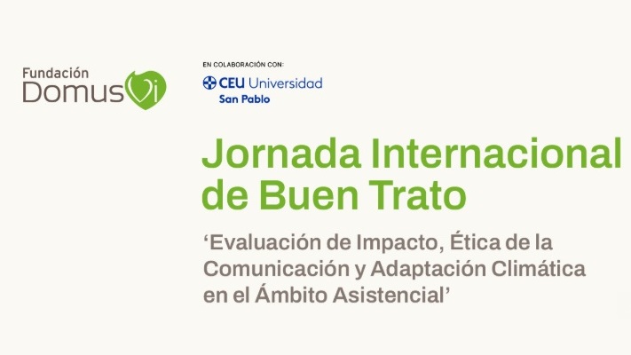 La Cátedra de Buen Trato de la Fundación DomusVi y la Universidad CEU San Pablo organizan la Jornada Internacional de Buen Trato: Evaluación de Impacto, Ética de la Comunicación y Adaptación Climática en el Ámbito Asistencial.